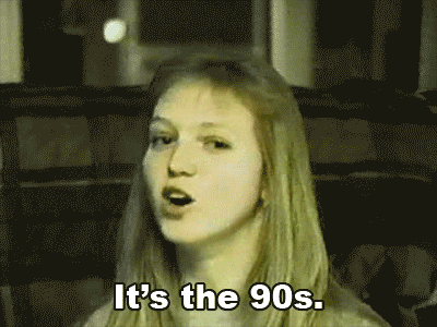 It's the 90s. Go for it.